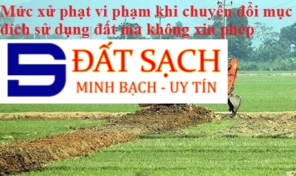 MỨC XỬ PHẠT KHI CHUYỂN MỤC ĐÍCH SỬ DỤNG ĐẤT MÀ KHÔNG XIN PHÉP ĐỐI VỚI TRƯỜNG CÁC TRƯỜNG HỢP PHẢI XIN PHÉP CHUYỂN MỤC ĐÍCH SỬ DỤNG ĐẤT