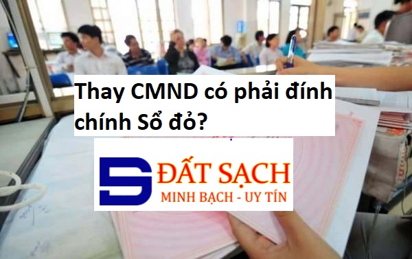 Thay CMND có phải đính chính Sổ đỏ?