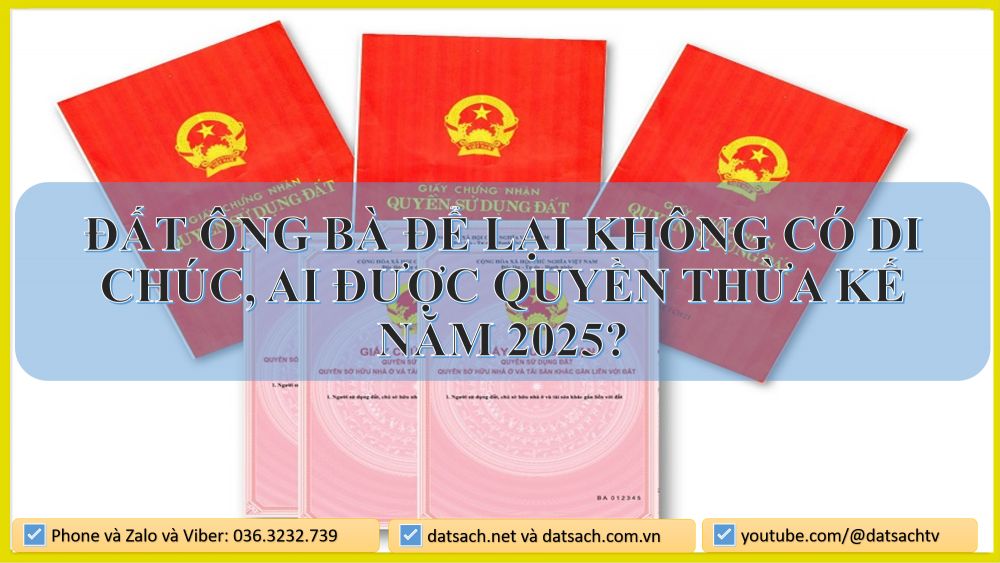 ĐẤT ÔNG BÀ ĐỂ LẠI KHÔNG CÓ DI CHÚC, AI ĐƯỢC QUYỀN THỪA KẾ NĂM 2025