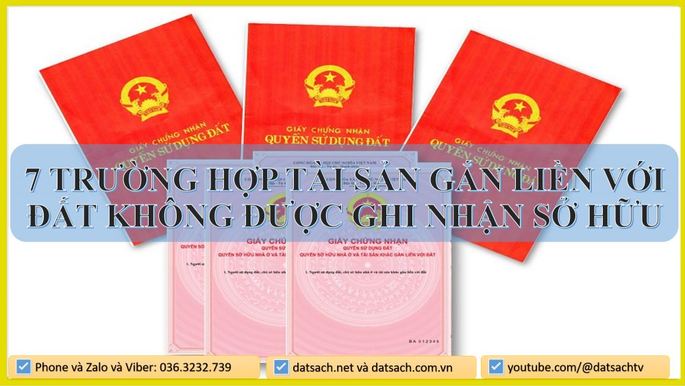 7 TRƯỜNG HỢP TÀI SẢN GẮN LIỀN VỚI ĐẤT KHÔNG ĐƯỢC GHI NHẬN SỞ HỮU