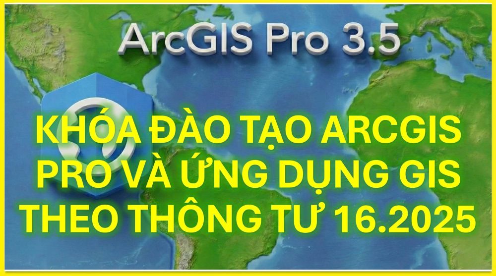 ARCGIS PRO 3.5 và AI CƠ BẢN và Ứng dụng Để XD CSDL GIS QUY HOẠCH_TT 16.2025