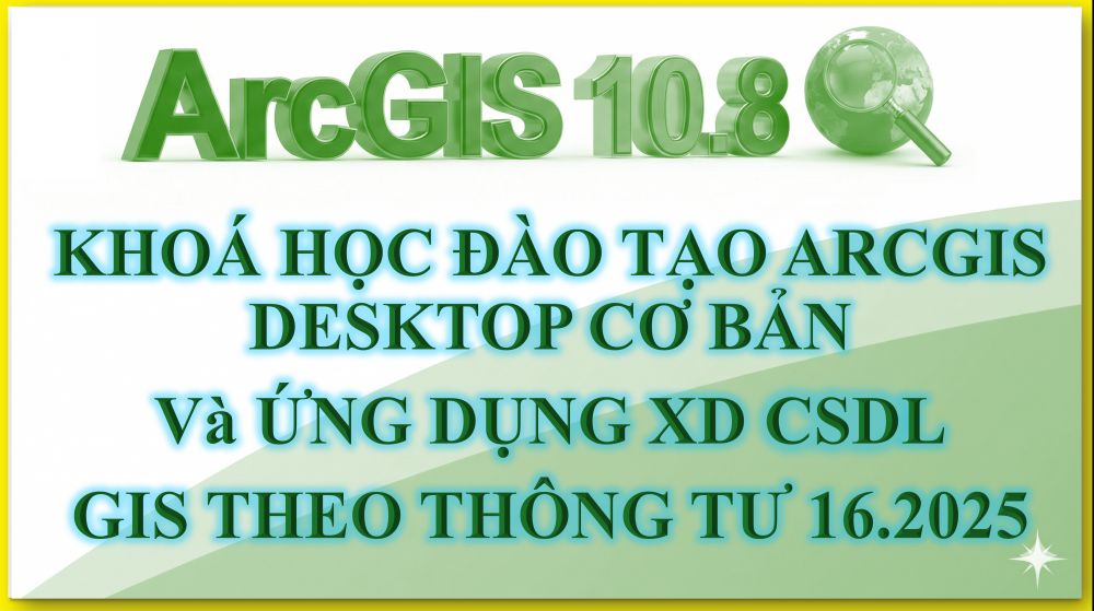 ARCGIS DESKTOP CƠ BẢN Và ỨNG DỤNG ĐỂ XD CSDL GIS THEO THÔNG TƯ 16.2025/TT-BXD NGÀY 30.06.2025