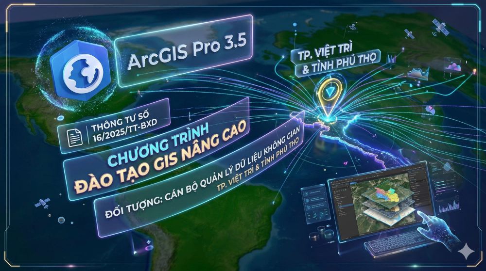 Đào tạo Bộ hồ sơ GIS Theo Thông tư 16.2025 bằng ArcGIS PRO_THÀNH PHÚ THỌ
