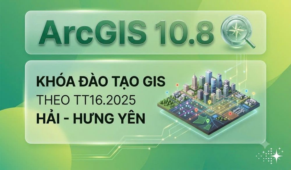 Đào tạo Bộ hồ sơ GIS Theo Thông tư 16.2025 bằng ArcGIS Desktop 10.7_Hải Hưng Yên