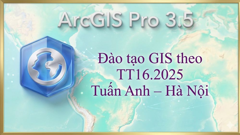 Đào tạo GIS Theo Thông tư 16.2025_TUẤN ANH_Hà Nội_ArcGIS Pro 3.6